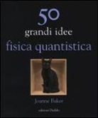 Joanne Baker, P. Nugent - 50 grandi idee. Fisica quantistica