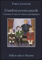 Franco Lorenzoni - I bambini pensano grande. Cronaca di una avventura pedagogica