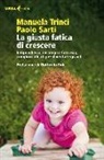 Paolo Sarti, Manuela Trinci - La giusta fatica di crescere. Indipendenza, inciampi e fantasia, i migliori alleati per diventare grandi