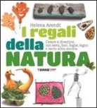 Helena Arendt - I regali della natura. Creare e divertirsi con semi, fiori, foglie, legno e tanto altro ancora