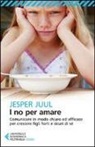 Jesper Juul - I no per amare. Comunicare in modo chiaro ed efficace per crescere figli forti e sicuri di sé