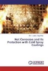 Sukhminderbir Singh Kalsi - Hot Corrosion and Its Protection with Cold Spray Coatings