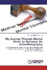 Richard Leopold Peacocke - My Journey Through Mental Illness to Recovery: An Autoethnography
