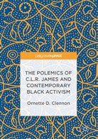 Ornette Clennon, Ornette D. Clennon, Ornette D Clennon, Ornette D. Clennon - The Polemics of C.L.R. James and Contemporary Black Activism