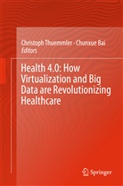 Bai, Bai, Chunxue Bai, Christop Thuemmler, Christoph Thuemmler, Christoph Thummler... - Health 4.0: How Virtualization and Big Data are Revolutionizing Healthcare
