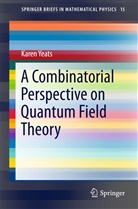 Karen Yeats - A Combinatorial Perspective on Quantum Field Theory