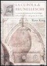 Ross King - La cupola del Brunelleschi. La nascita avventurosa di un prodigio dell'architettura edel genio che lo ideò