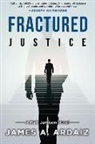 James A Ardaiz, James A. Ardaiz - FRACTURED JUSTICE