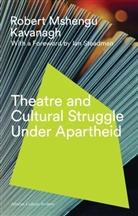Robert Mshengu Kavanagh, Robert Mshengu Kavanagh - Theatre and Cultural Struggle under Apartheid