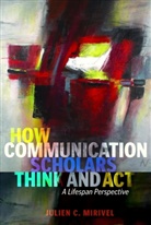 Julien C. Mirivel, Thomas Socha - How Communication Scholars Think and Act