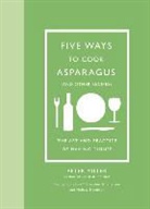 Peter Miller, Peter/ Hirsheimer Miller, Melissa Hamilton, Melissa Hamilton, Hamilton Melissa, Christopher Hirsheimer... - Five Ways to Cook Asparagus and Other Recipes: The Art and Practice