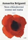 Annarita Briganti - Non chiedermi come sei nata