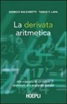 Giorgio Balzarotti, Paolo P. Lava - La derivata aritmetica. Alla scoperta di un nuovo approccio alla teoria dei numeri