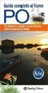 Guida completa al fiume Po. 33 itinerari a piedi o in bicicletta dalla sorgente al delta. Con mappa