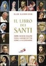 Elio Guerriero - Il libro dei santi. Come hanno vissuto, cosa hanno detto, come li ricordiamo