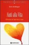 Bert Hellinger - Aiuti alla vita. Riflessioni che fanno bene al cuore