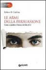 Robert B. Cialdini - Le armi della persuasione. Come e perché si finisce col dire di sì