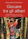 Alexandra Schwarzer - Giocare tra gli alberi. Attività nel bosco con le corde secondo la pedagogia della natura