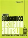 Lorenzo Guadagnucci - Restiamo animali. Vivere vegan è una questione di giustizia