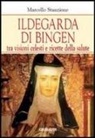 Marcello Stanzione - Ildegarda di Bingen. Tra visioni celesti e ricette della salute