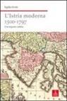 Egidio Ivetic - L' Istria moderna (1500-1797). Una regione confine