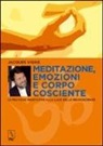 Jacques Vigne - Meditazione, emozioni e corpo cosciente. Le pratiche meditative alla luce delle neuroscienze
