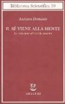 Antonio R. Damasio - Il sé viene alla mente. La costruzione del cervello cosciente