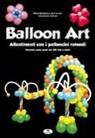 M. Maddalena Benvenuto, Alessandro Salvati - Balloon art. Allestimenti con i palloncini rotondi