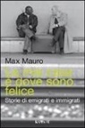 Max Mauro - La mia casa è dove sono felice. Storie di emigrati e immigrati