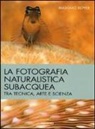 Massimo Boyer - La fotografia naturalistica subacquea. Tra tecnica, arte e scienza