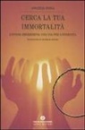Angelo Bona - Cerca la tua immortalità. L'ipnosi regressiva: una via per l'eternità