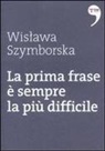 Wislawa Szymborska - La prima frase è sempre la più difficile