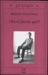 Bruce Chatwin - Che ci faccio qui?