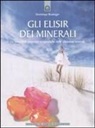 Dominique Boulanger - Gli elisir dei minerali. Le incredibili proprietà terapeutiche delle diluizioni minerali