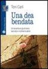 Toni Carli - Una dea bendata. Un'avventura giudiziaria balorda e indimenticabile