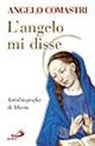 Angelo Comastri - L'angelo mi disse. Autobiografia di Maria