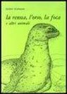 Gerbert Grohmann, F. Secchi - La renna, l'orso, la foca e altri animali
