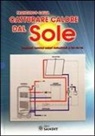 Francesco Calza - Catturare calore dal sole. Impianti termici solari industriali e fai da te