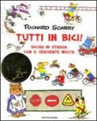 Richard Scarry, N. Barbiero - Tutti in bici! Sicuri in strada con il sergente Multa