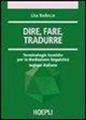 Lisa Badocco - Dire, fare, tradurre. Terminologie tecniche per la mediazione linguistica. Inglese-italiano
