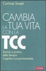 Corinne Sweet - Cambia la tua vita con la TCC. Tecnica e pratica della terapia cognitivo-comportamentale