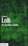 Gabriele Lolli - Da Euclide a Gödel