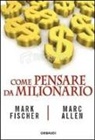 Marc Allen, Mark Fisher - Come pensare da milionario