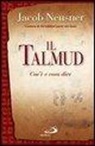 Jacob Neusner - Il Talmud. Cos'è e cosa dice