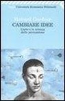 Howard Gardner - Cambiare idee. L'arte e la scienza della persuasione