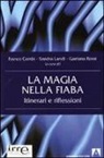 Franco Cambi, Sandra Landi, Gaetana Rossi - La magia nella fiaba. Itinerari e riflessioni