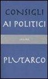 Plutarco - Consigli ai politici