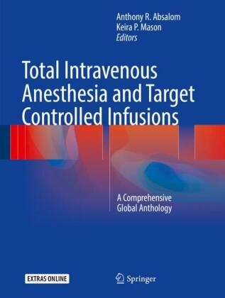Anthony R. Absalom, Keira P. Mason,  P Mason,  P Mason, Anthon R Absalom, Anthony R Absalom - Total Intravenous Anesthesia and Target Controlled Infusions - A Comprehensive Global Anthology
