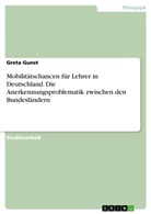 Greta Gunst - Mobilitätschancen für Lehrer in Deutschland. Die Anerkennungsproblematik zwischen den Bundesländern