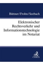 Walte Büttner, Walter Büttner, Walter H. Büttner, Matthia Frohn, Matthias Frohn, Daniel Seebach... - Elektronischer Rechtsverkehr und Informationstechnologie im Notariat